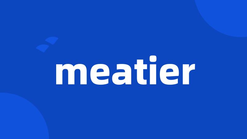 meatier