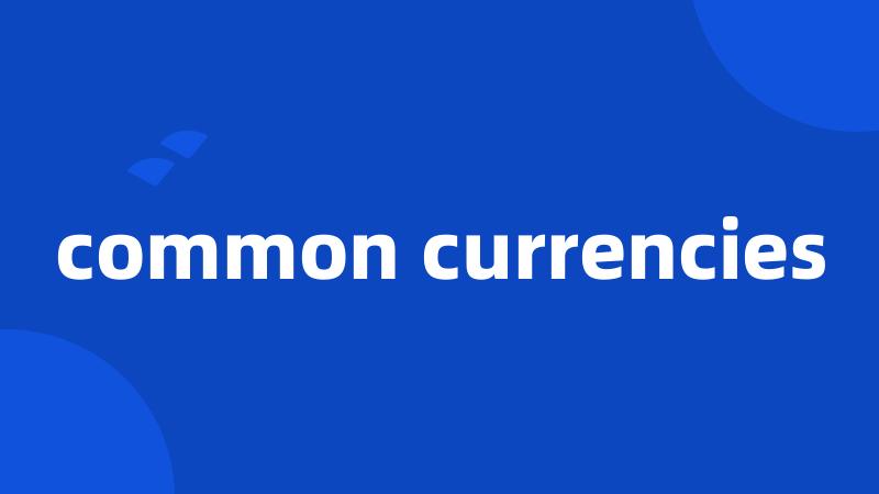 common currencies