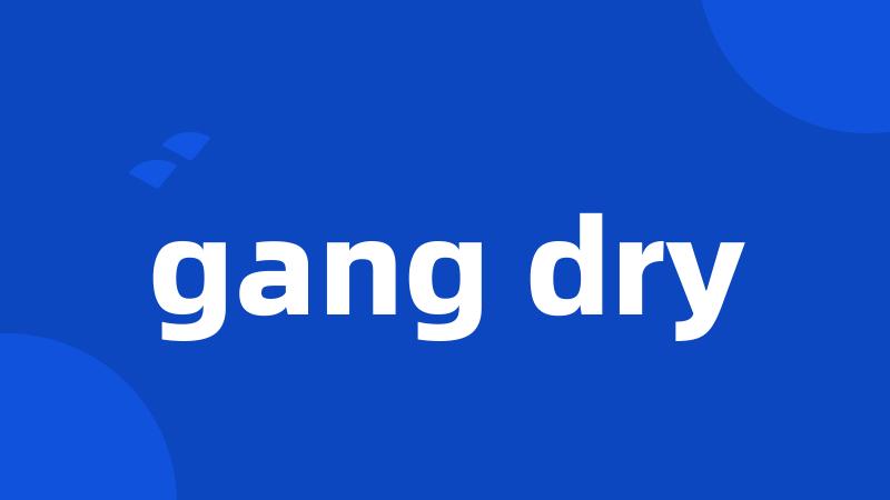 gang dry