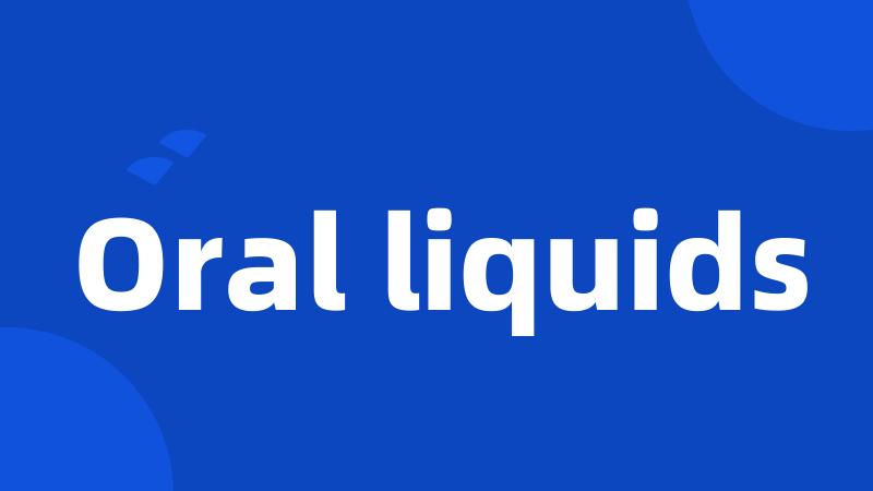 Oral liquids