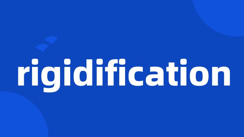 rigidification