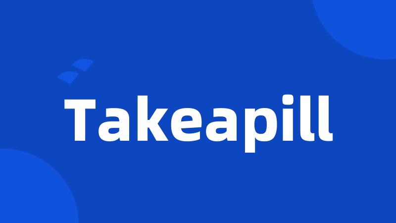 Takeapill