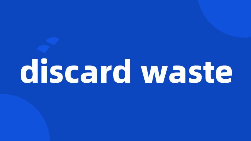 discard waste