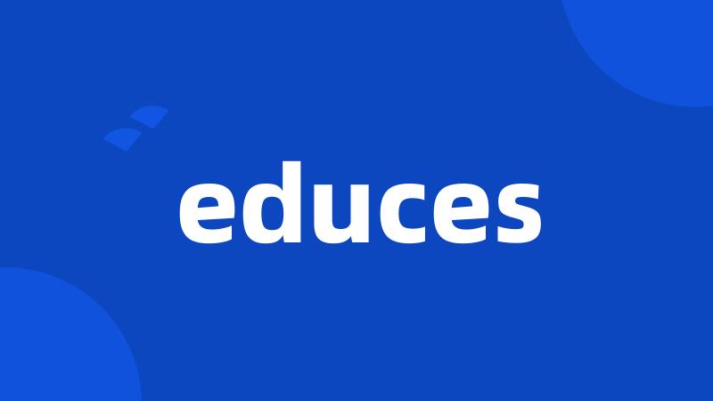 educes