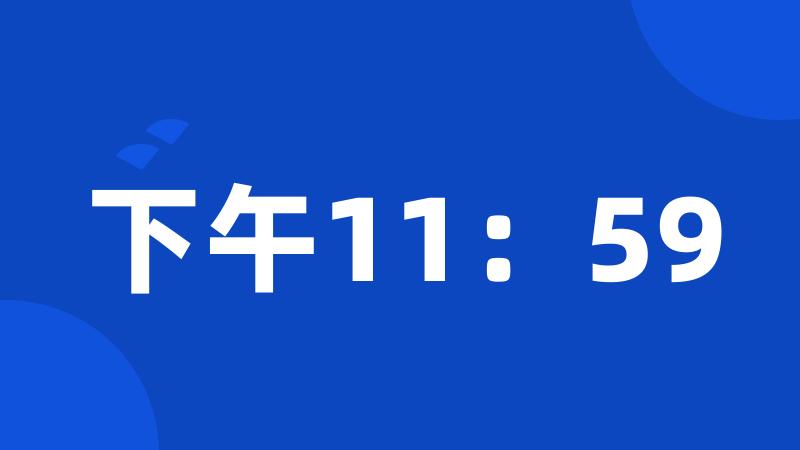 下午11：59