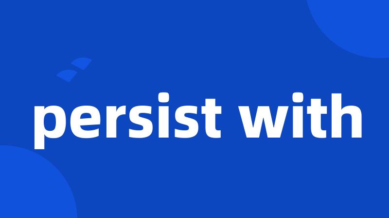 persist with