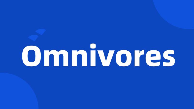 Omnivores