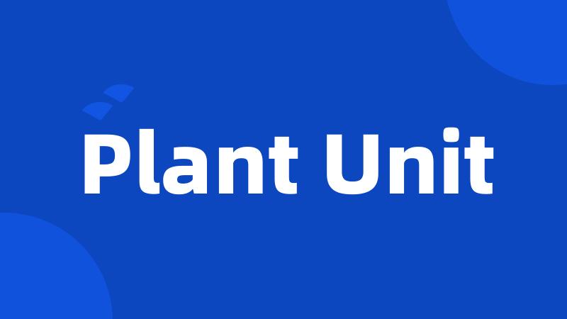 Plant Unit