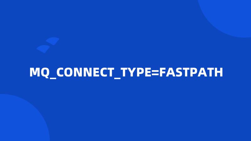 MQ_CONNECT_TYPE=FASTPATH