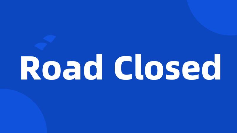 Road Closed