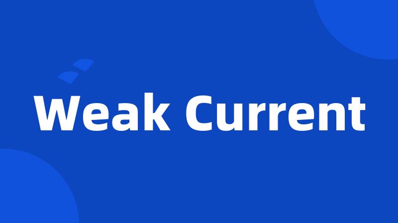 Weak Current