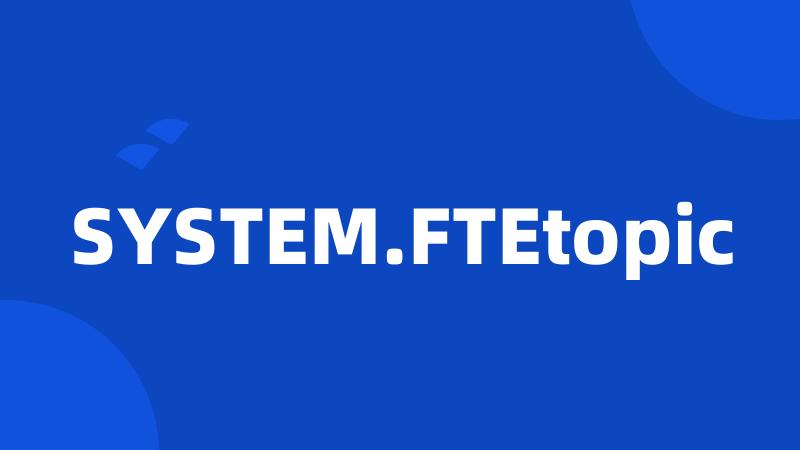 SYSTEM.FTEtopic