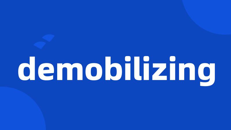 demobilizing