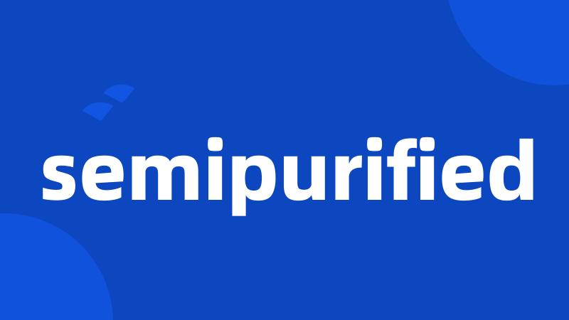 semipurified