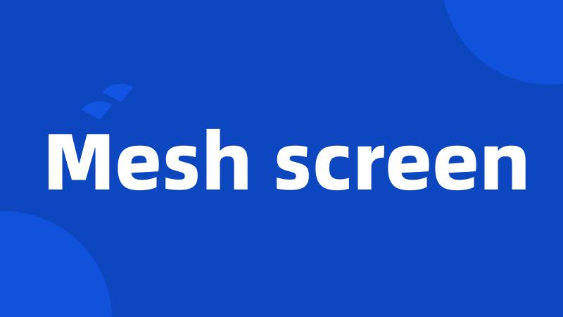 Mesh screen