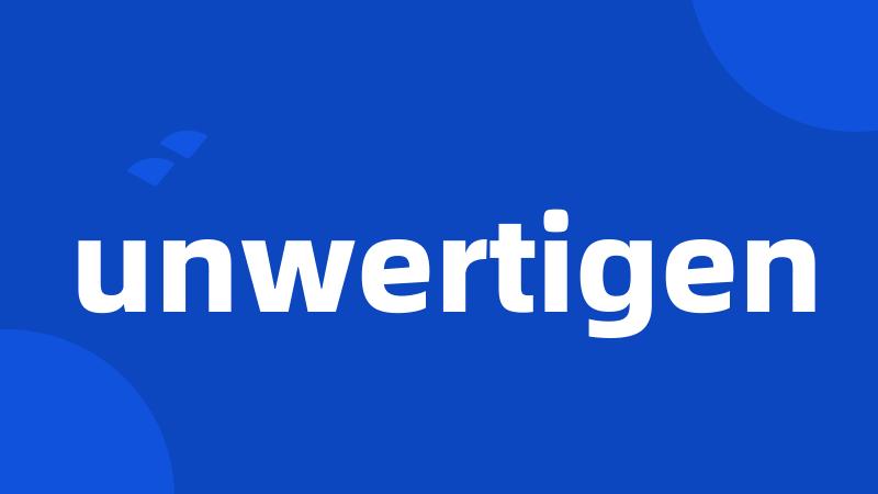 unwertigen