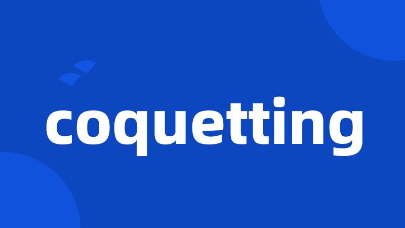 coquetting