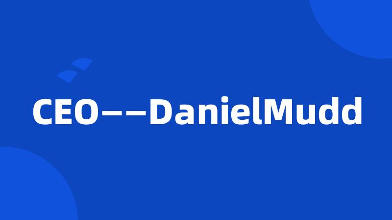 CEO——DanielMudd