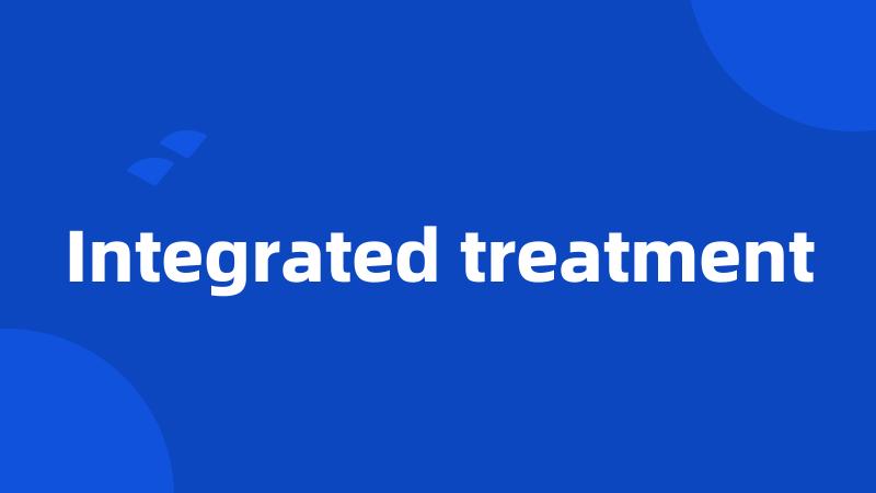 Integrated treatment