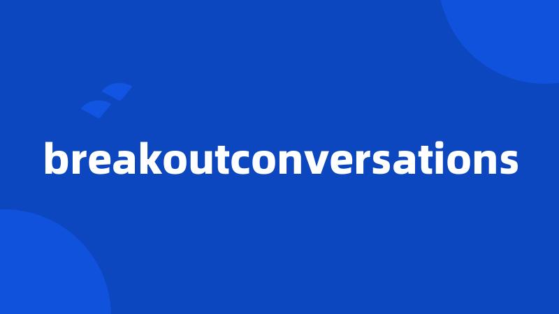 breakoutconversations