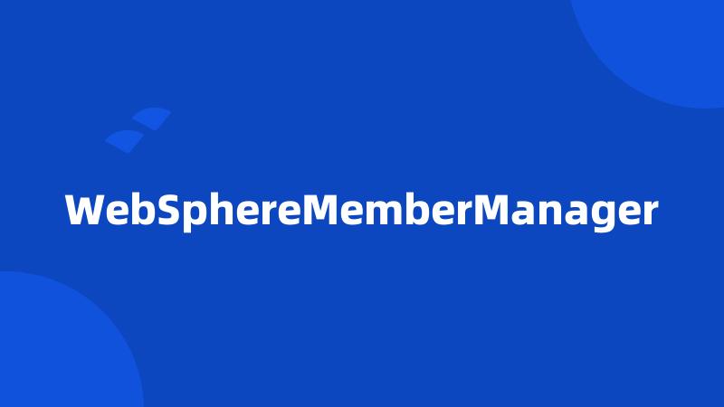 WebSphereMemberManager