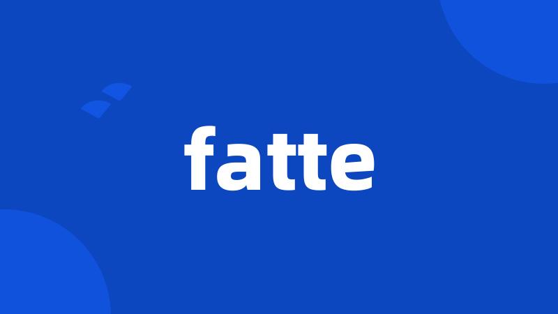 fatte