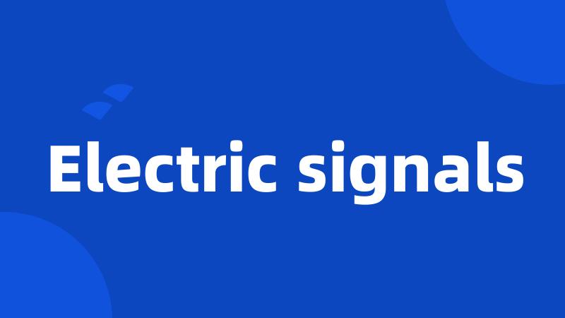Electric signals