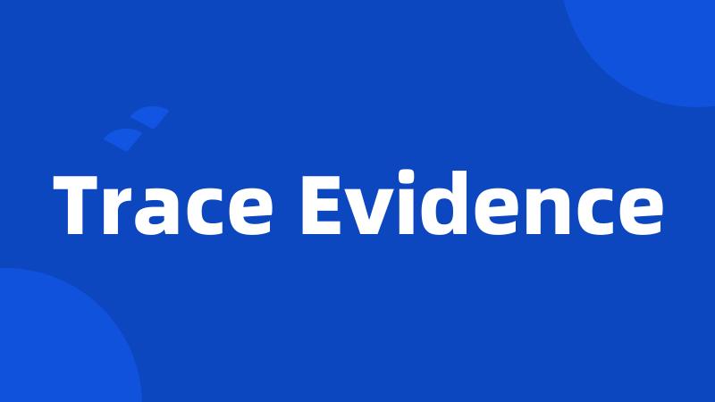 Trace Evidence