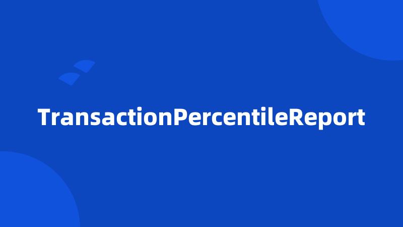 TransactionPercentileReport