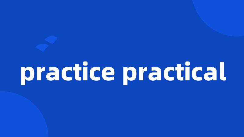 practice practical