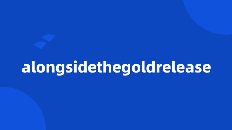 alongsidethegoldrelease