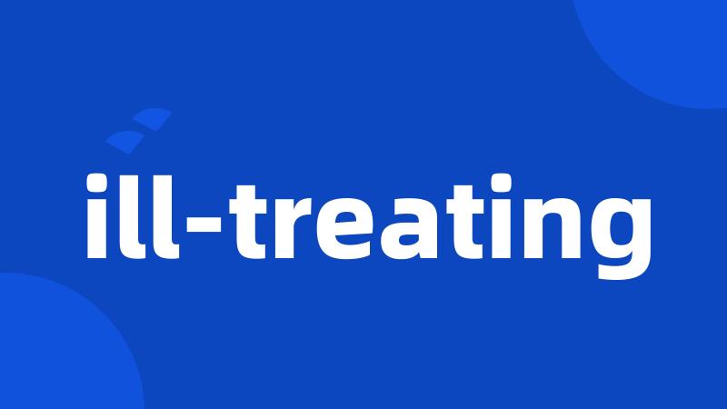 ill-treating