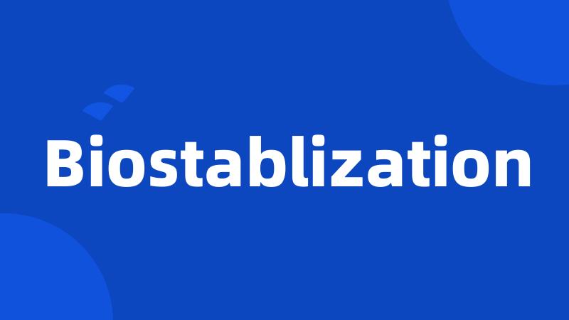 Biostablization