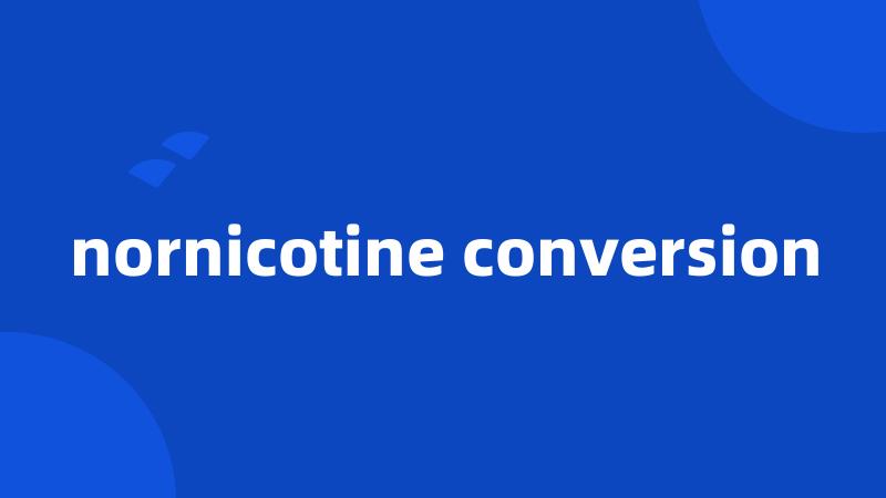 nornicotine conversion