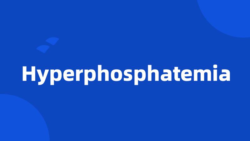 Hyperphosphatemia