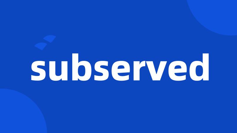 subserved