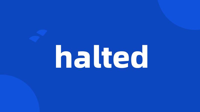 halted