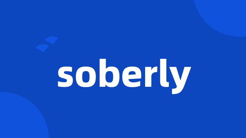 soberly