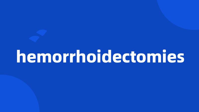 hemorrhoidectomies