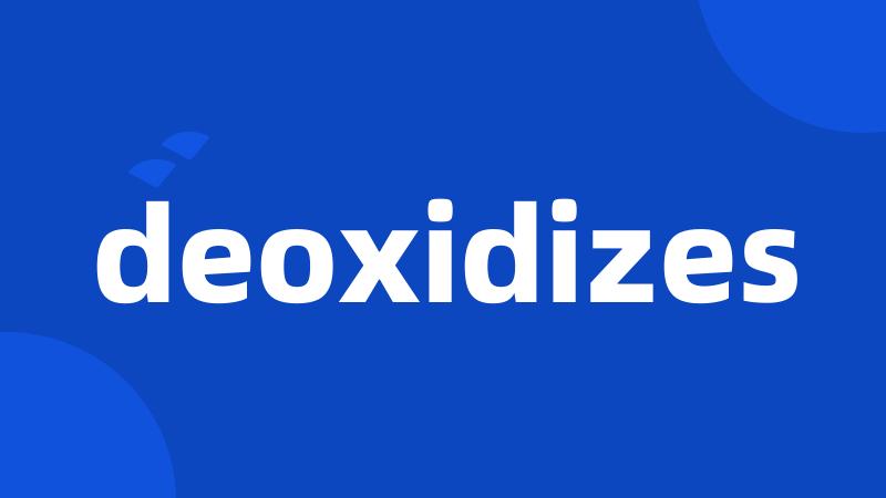 deoxidizes