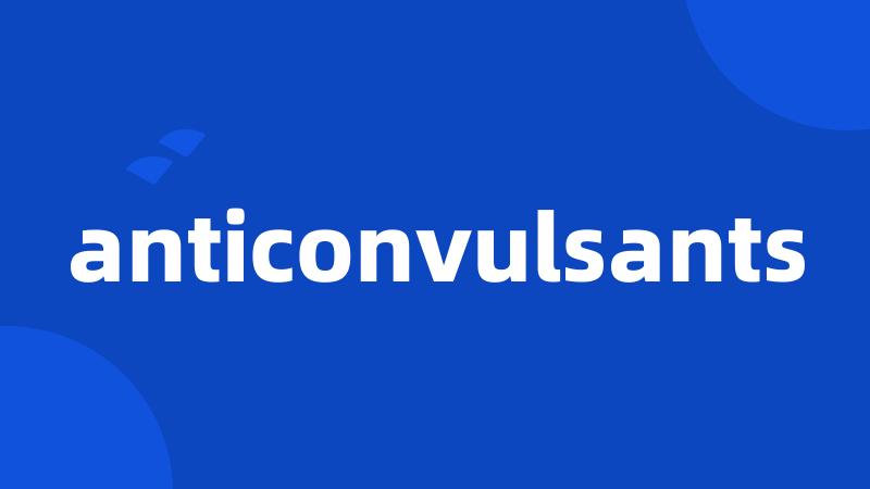 anticonvulsants