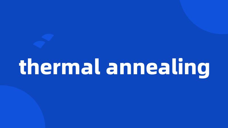 thermal annealing