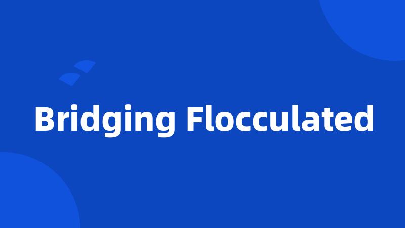 Bridging Flocculated