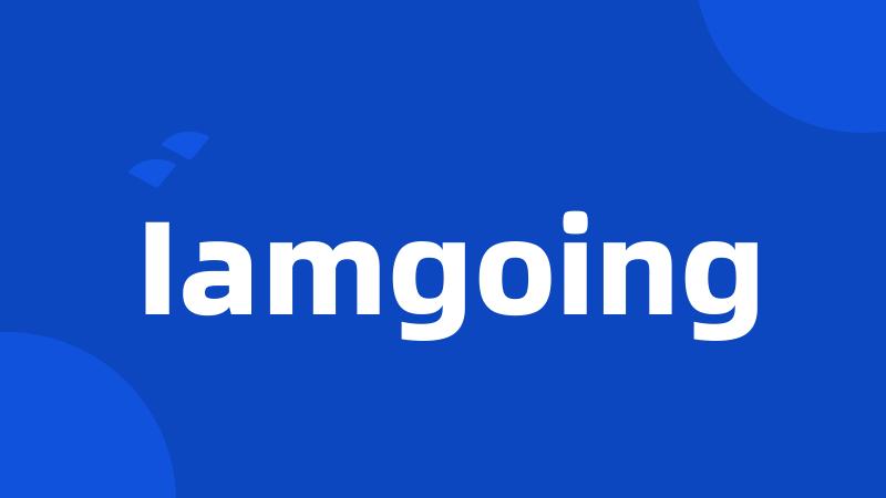 Iamgoing