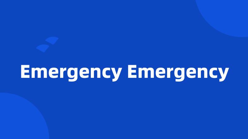 Emergency Emergency