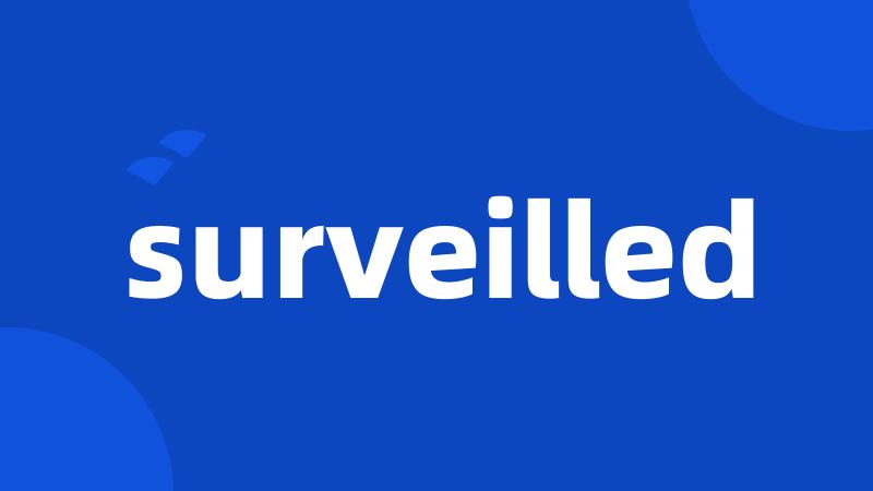 surveilled