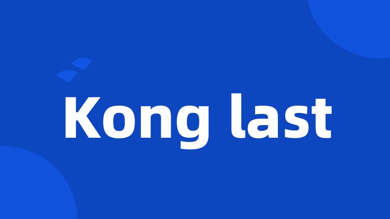 Kong last