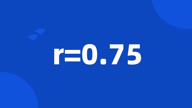 r=0.75