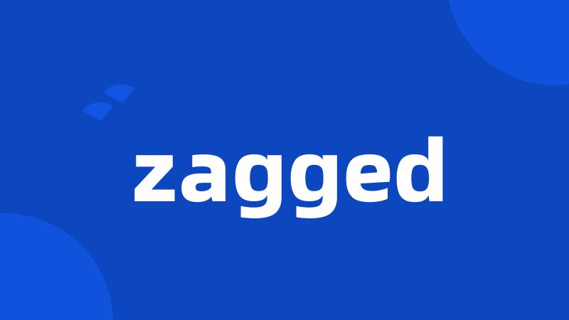 zagged