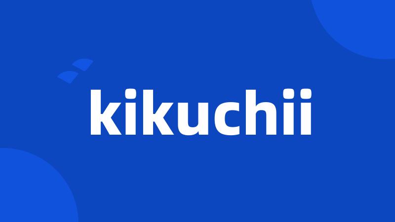 kikuchii